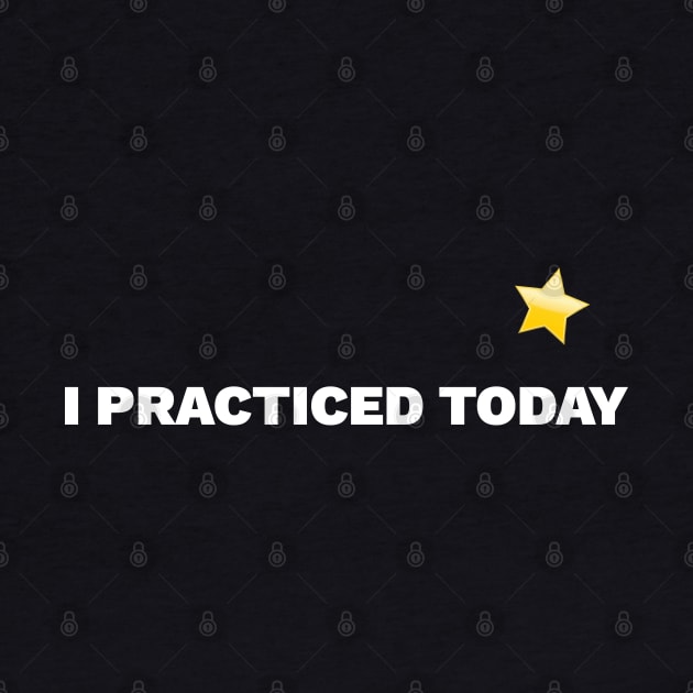 I Practiced Today by DnlDesigns